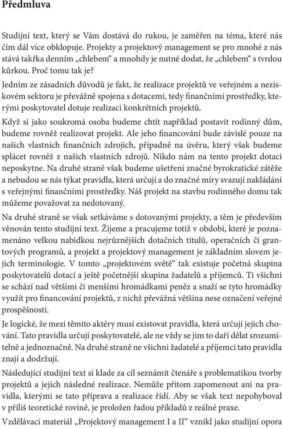 Jedním ze zásadních důvodů je fakt, že realizace projektů ve veřejném a neziskovém sektoru je převážně spojena s dotacemi, tedy finančními prostředky, kterými poskytovatel dotuje realizaci