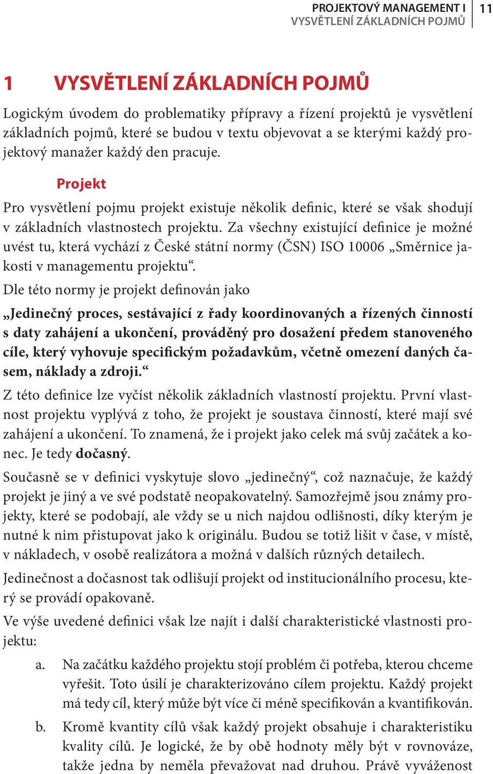 Za všechny existující definice je možné uvést tu, která vychází z České státní normy (ČSN) ISO 10006 Směrnice jakosti v managementu projektu.