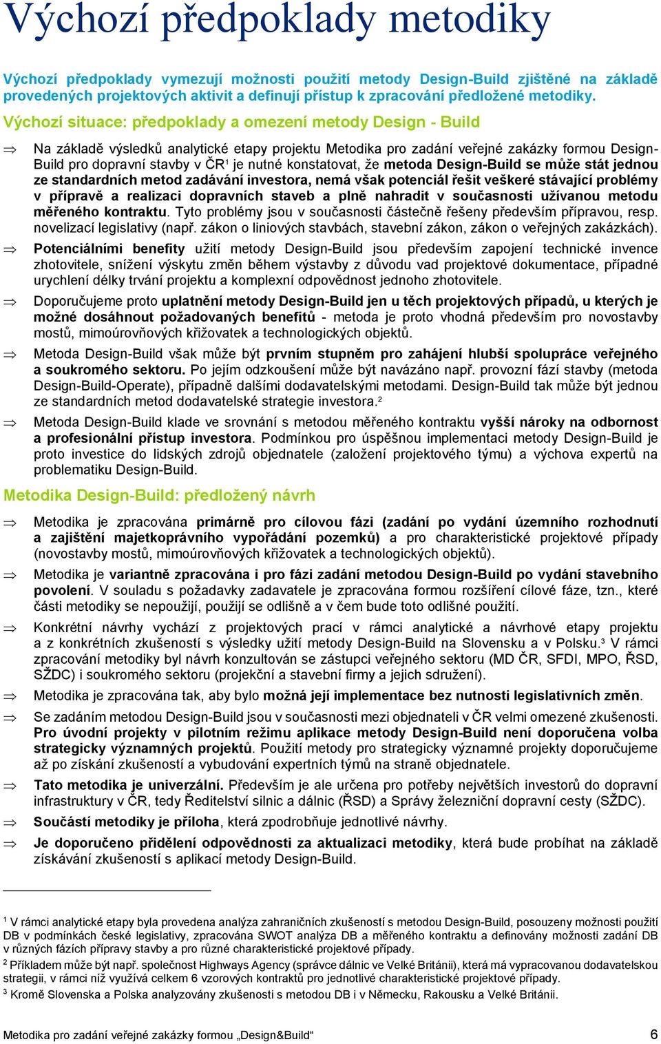 konstatovat, že metoda Design-Build se může stát jednou ze standardních metod zadávání investora, nemá však potenciál řešit veškeré stávající problémy v přípravě a realizaci dopravních staveb a plně