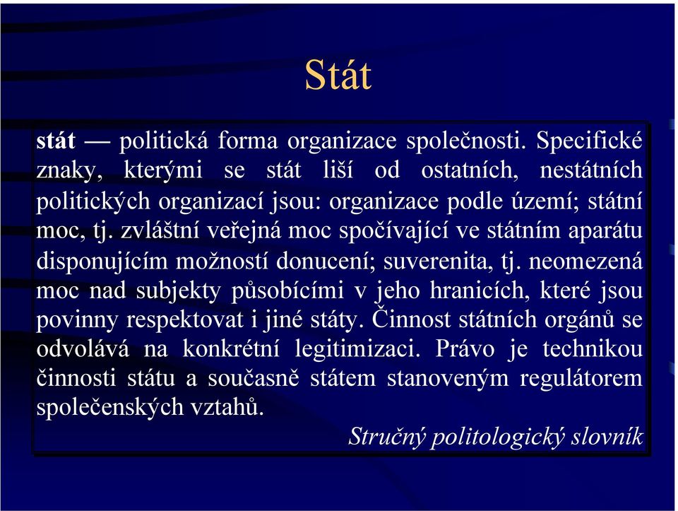 zvláštní veřejná moc spočívající ve státním aparátu disponujícím možností donucení; suverenita, tj.