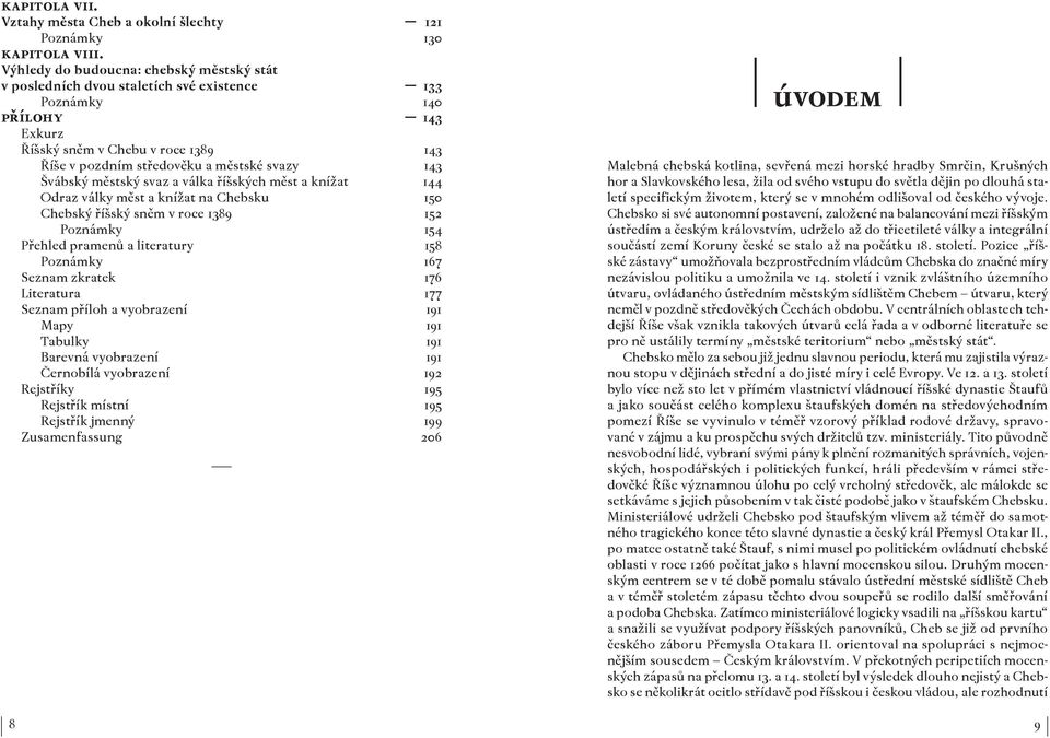 143 Švábský městský svaz a válka říšských měst a knížat 144 Odraz války měst a knížat na Chebsku 150 Chebský říšský sněm v roce 1389 152 Poznámky 154 Přehled pramenů a literatury 158 Poznámky 167