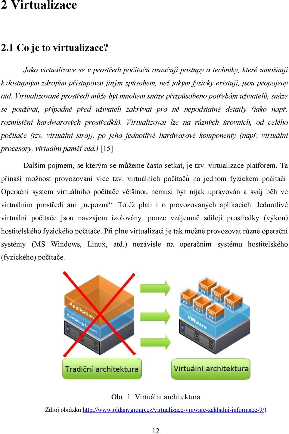 Virtualizované prostředí může být mnohem snáze přizpůsobeno potřebám uživatelů, snáze se používat, případně před uživateli zakrývat pro ně nepodstatné detaily (jako např.