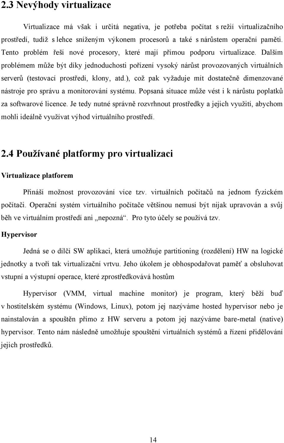 Dalším problémem může být díky jednoduchosti pořízení vysoký nárůst provozovaných virtuálních serverů (testovací prostředí, klony, atd.