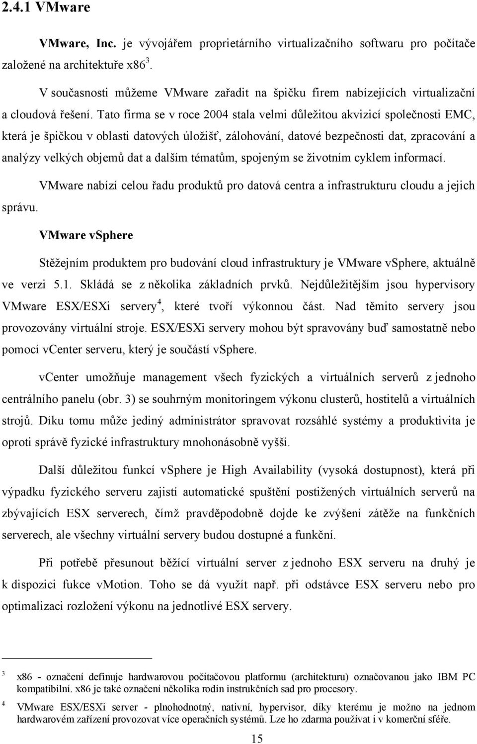 Tato firma se v roce 2004 stala velmi důležitou akvizicí společnosti EMC, která je špičkou v oblasti datových úložišť, zálohování, datové bezpečnosti dat, zpracování a analýzy velkých objemů dat a