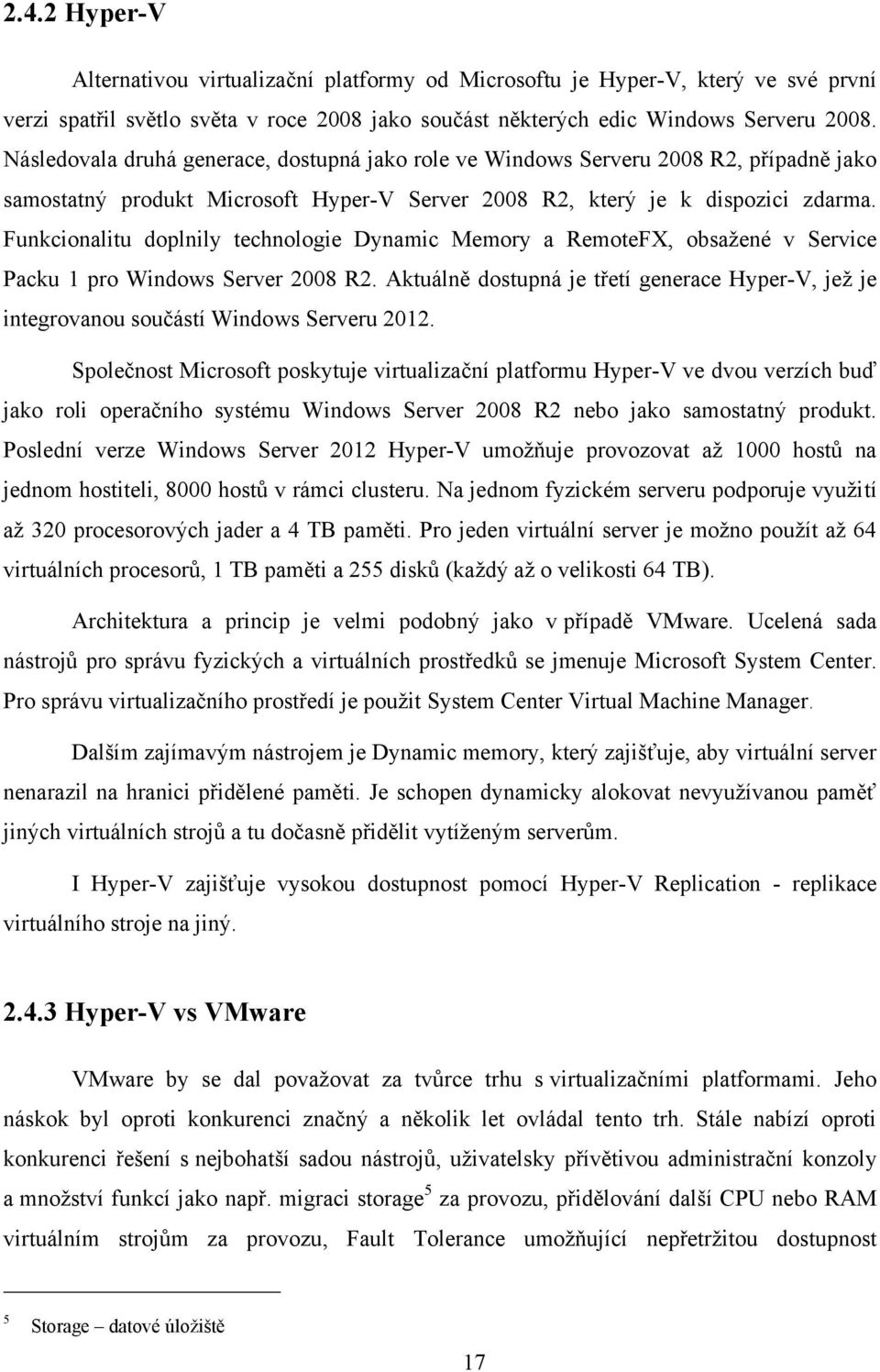 Funkcionalitu doplnily technologie Dynamic Memory a RemoteFX, obsažené v Service Packu 1 pro Windows Server 2008 R2.