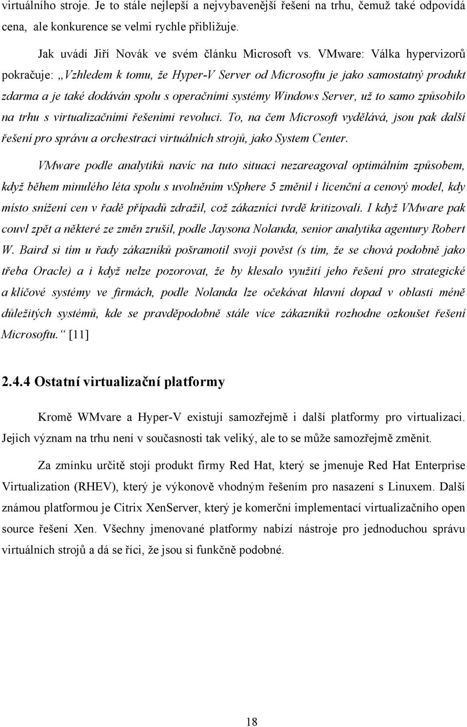 způsobilo na trhu s virtualizačními řešeními revoluci. To, na čem Microsoft vydělává, jsou pak další řešení pro správu a orchestraci virtuálních strojů, jako System Center.