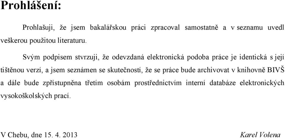 Svým podpisem stvrzuji, že odevzdaná elektronická podoba práce je identická s její tištěnou verzí, a jsem