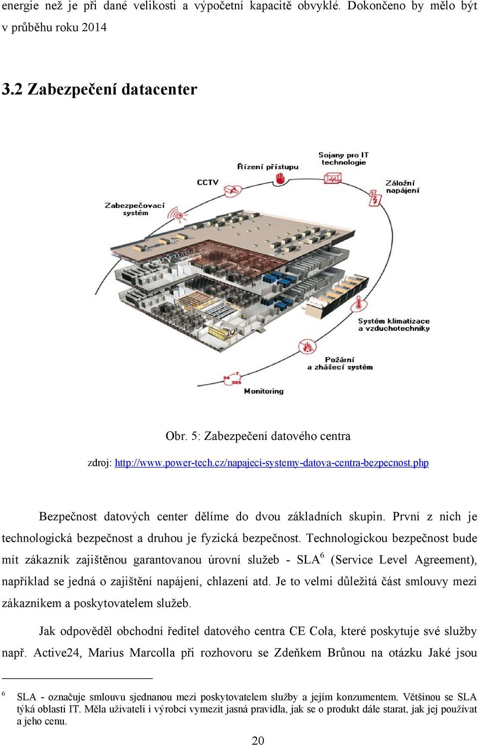 Technologickou bezpečnost bude mít zákazník zajištěnou garantovanou úrovní služeb - SLA 6 (Service Level Agreement), například se jedná o zajištění napájení, chlazení atd.