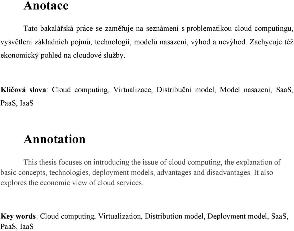 Klíčová slova: Cloud computing, Virtualizace, Distribuční model, Model nasazení, SaaS, PaaS, IaaS Annotation This thesis focuses on introducing the issue of