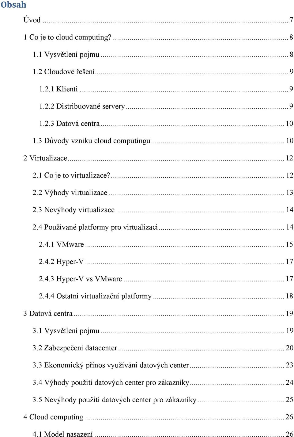 .. 14 2.4.1 VMware... 15 2.4.2 Hyper-V... 17 2.4.3 Hyper-V vs VMware... 17 2.4.4 Ostatní virtualizační platformy... 18 3 Datová centra... 19 3.1 Vysvětlení pojmu... 19 3.2 Zabezpečení datacenter.