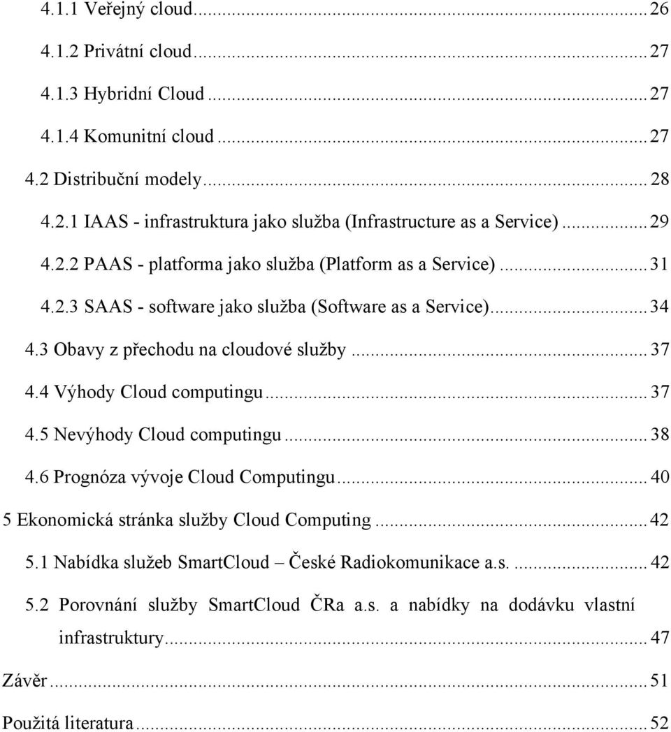 4 Výhody Cloud computingu... 37 4.5 Nevýhody Cloud computingu... 38 4.6 Prognóza vývoje Cloud Computingu... 40 5 Ekonomická stránka služby Cloud Computing... 42 5.