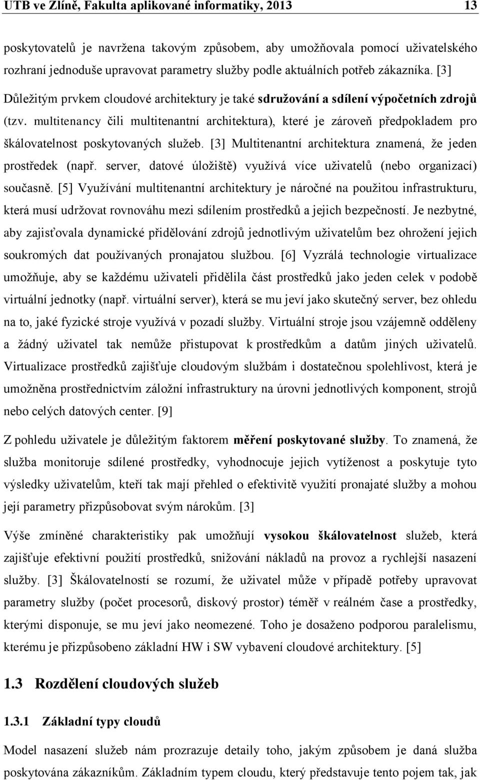 multitenancy čili multitenantní architektura), které je zároveň předpokladem pro škálovatelnost poskytovaných služeb. [3] Multitenantní architektura znamená, že jeden prostředek (např.