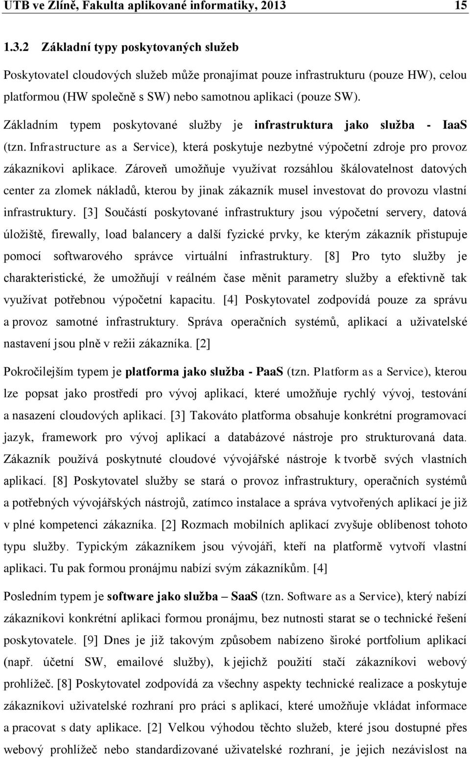 Základním typem poskytované služby je infrastruktura jako služba - IaaS (tzn. Infrastructure as a Service), která poskytuje nezbytné výpočetní zdroje pro provoz zákazníkovi aplikace.