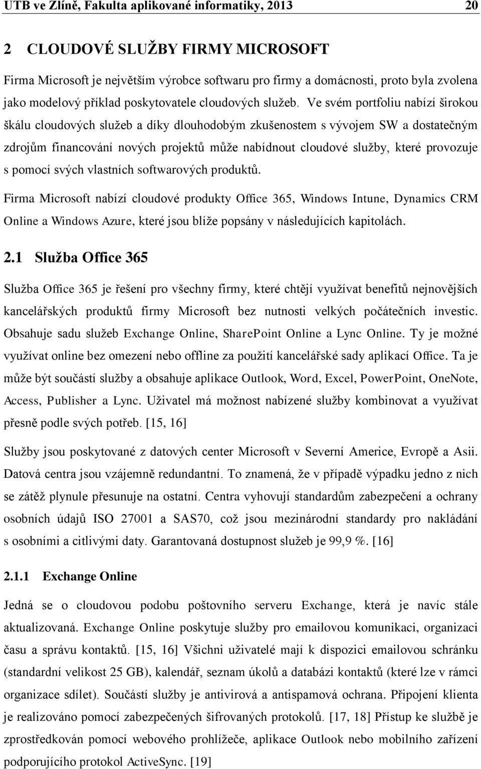 Ve svém portfoliu nabízí širokou škálu cloudových služeb a díky dlouhodobým zkušenostem s vývojem SW a dostatečným zdrojům financování nových projektů může nabídnout cloudové služby, které provozuje