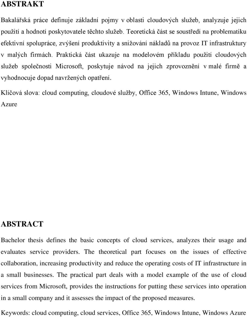 Praktická část ukazuje na modelovém příkladu použití cloudových služeb společnosti Microsoft, poskytuje návod na jejich zprovoznění v malé firmě a vyhodnocuje dopad navržených opatření.