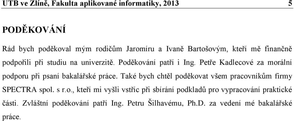 Petře Kadlecové za morální podporu při psaní bakalářské práce.