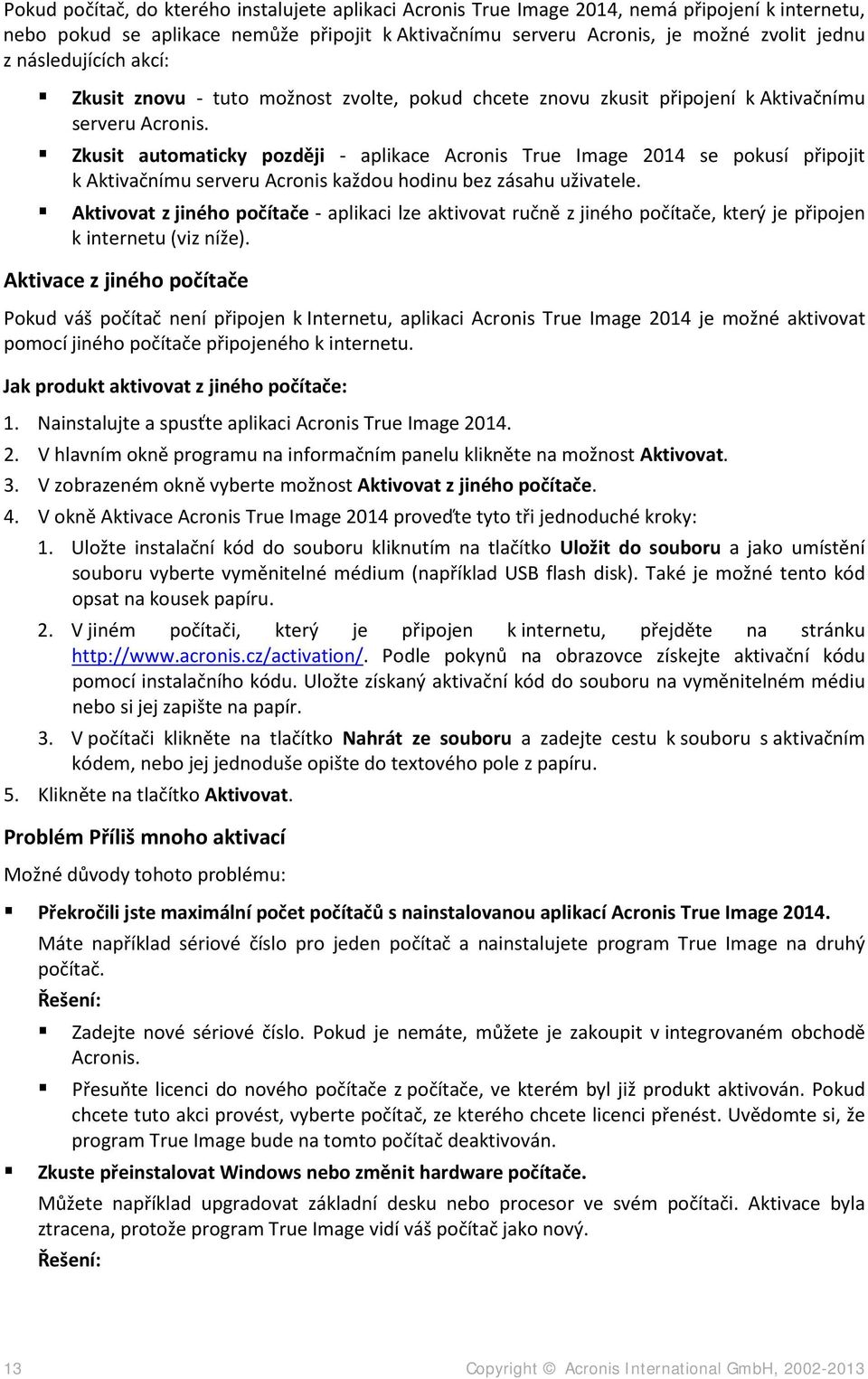 Zkusit automaticky později - aplikace Acronis True Image 2014 se pokusí připojit k Aktivačnímu serveru Acronis každou hodinu bez zásahu uživatele.