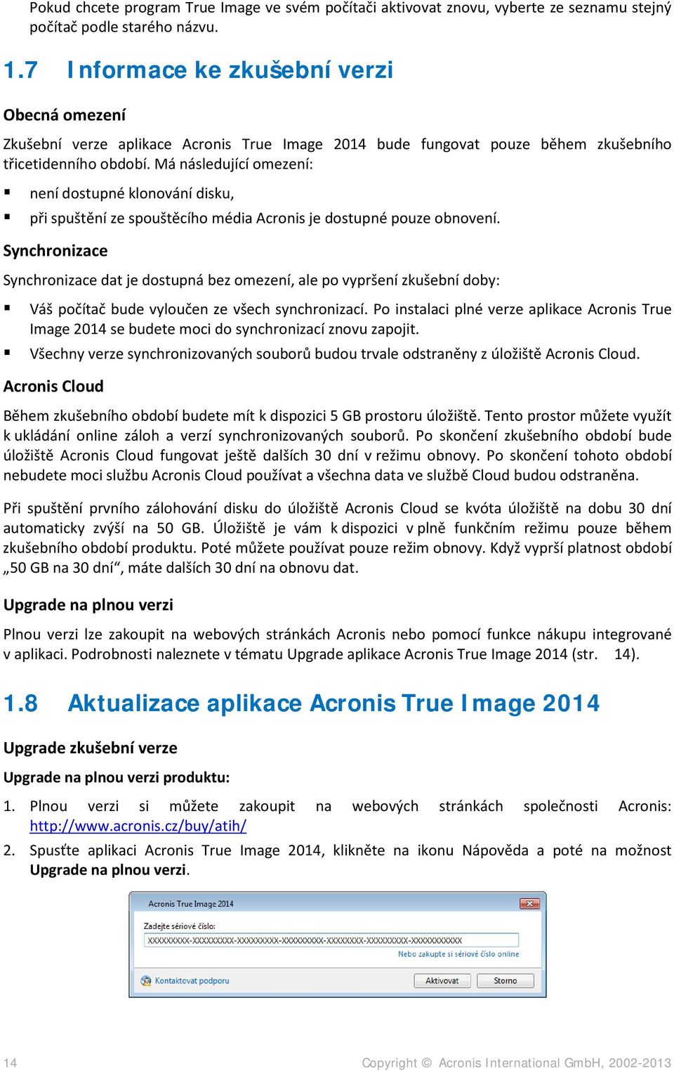 Má následující omezení: není dostupné klonování disku, při spuštění ze spouštěcího média Acronis je dostupné pouze obnovení.