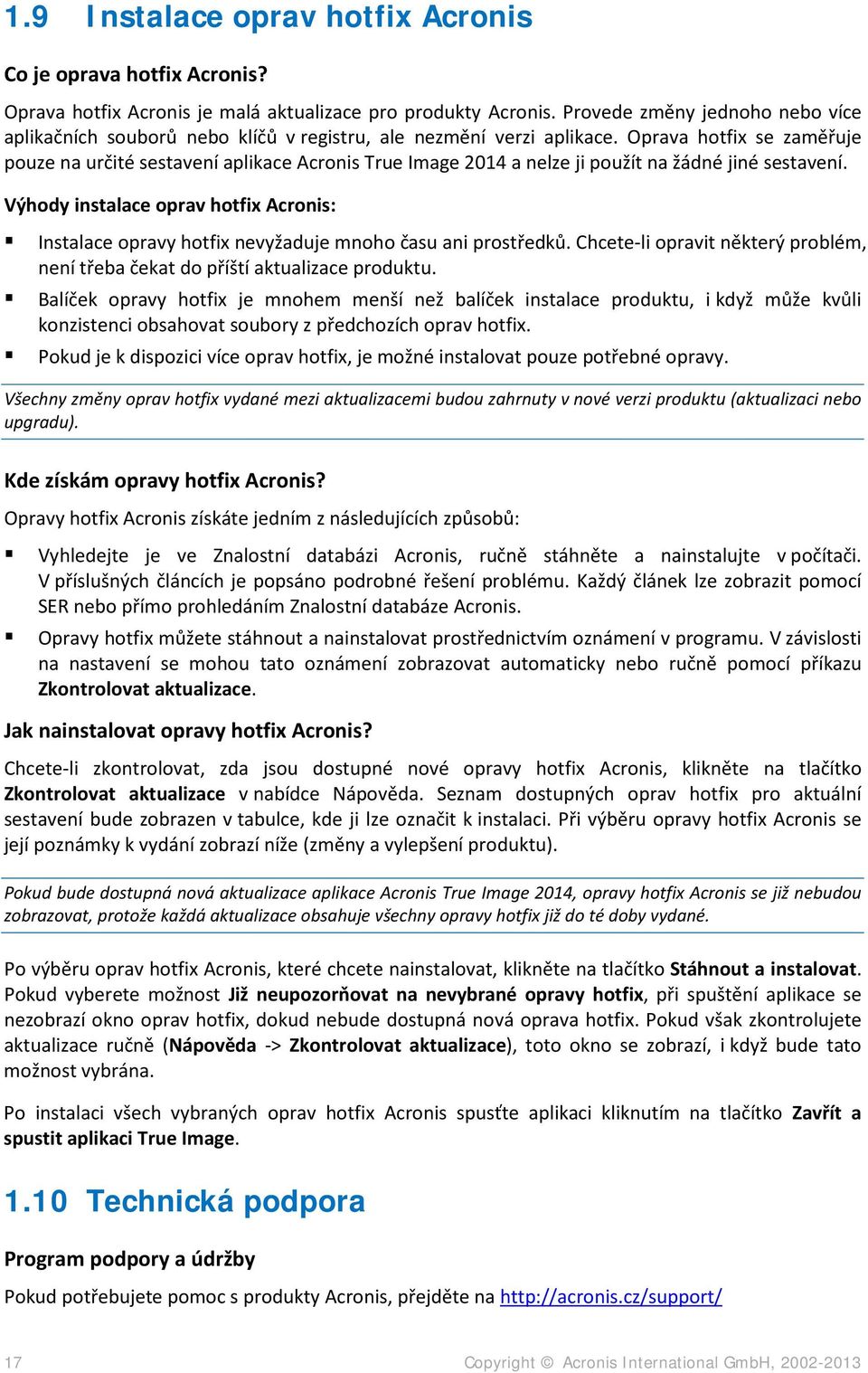 Oprava hotfix se zaměřuje pouze na určité sestavení aplikace Acronis True Image 2014 a nelze ji použít na žádné jiné sestavení.