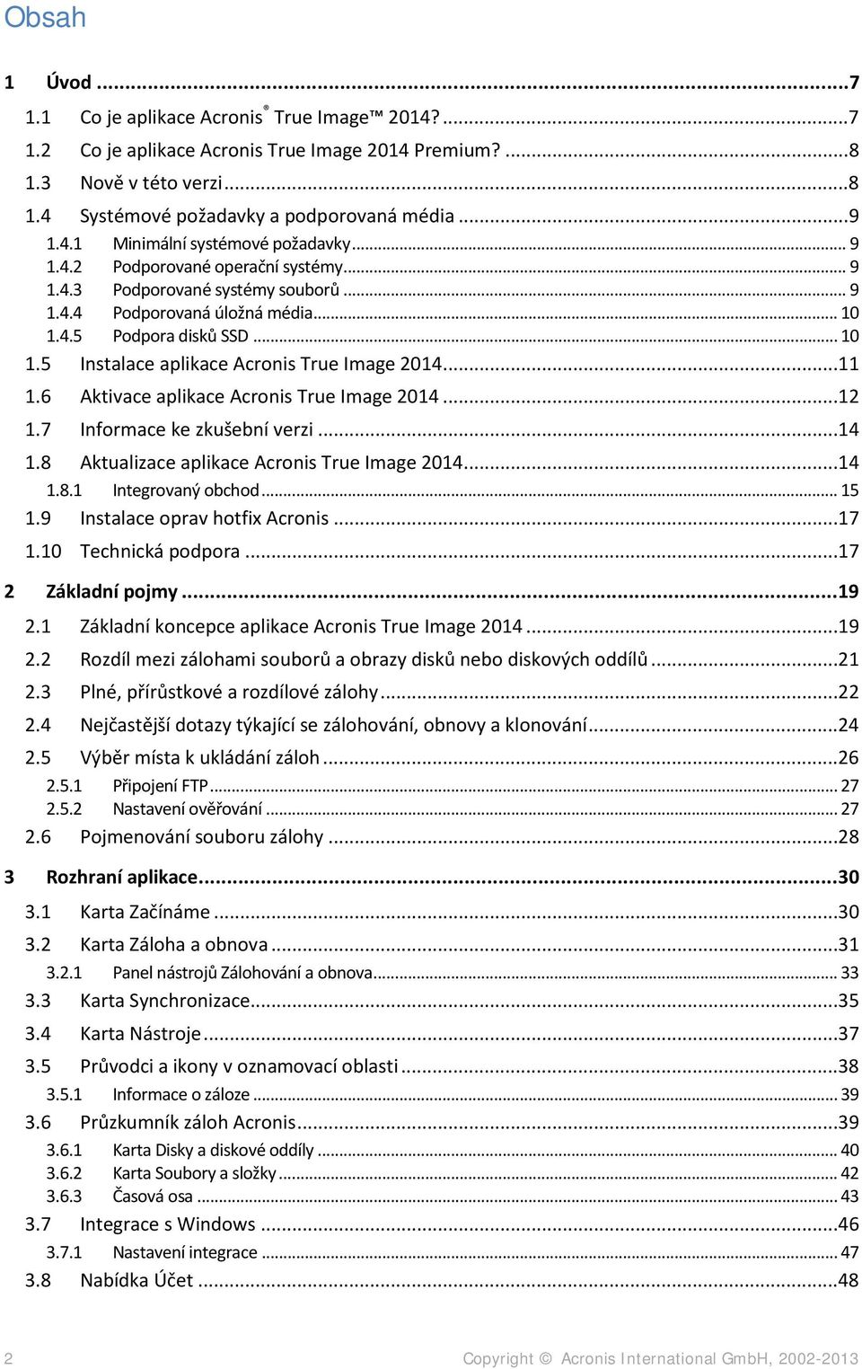 4.5 Podpora disků SSD... 10 1.5 Instalace aplikace Acronis True Image 2014...11 1.6 Aktivace aplikace Acronis True Image 2014...12 1.7 Informace ke zkušební verzi...14 1.
