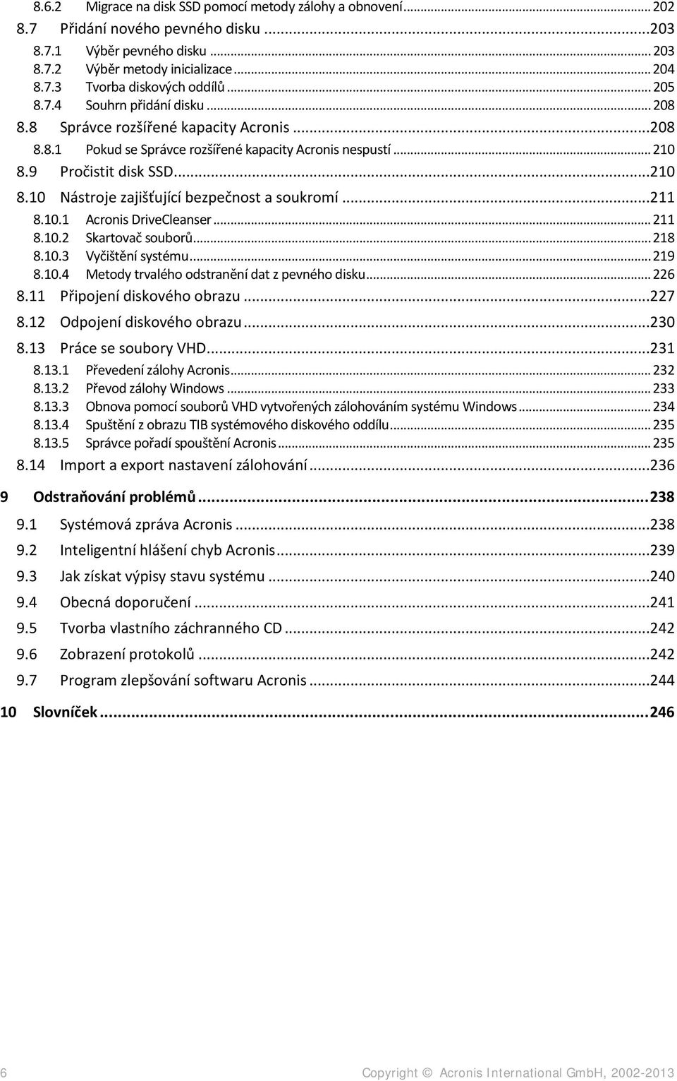 ..211 8.10.1 Acronis DriveCleanser... 211 8.10.2 Skartovač souborů... 218 8.10.3 Vyčištění systému... 219 8.10.4 Metody trvalého odstranění dat z pevného disku... 226 8.11 Připojení diskového obrazu.