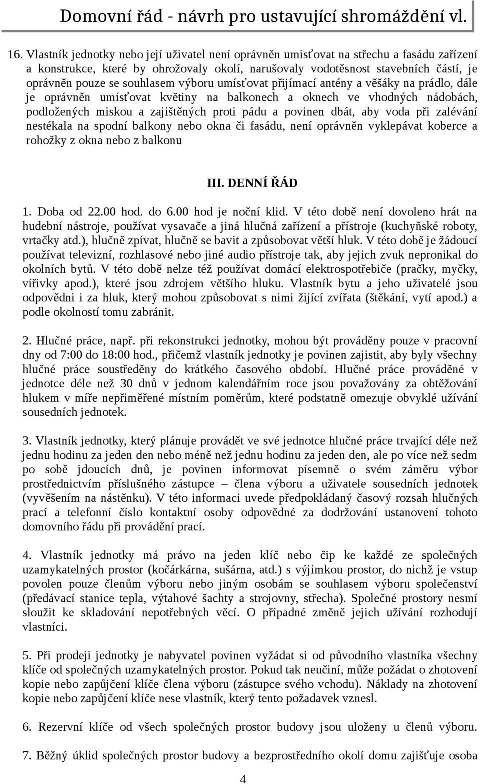 dbát, aby voda při zalévání nestékala na spodní balkony nebo okna či fasádu, není oprávněn vyklepávat koberce a rohožky z okna nebo z balkonu III. DENNÍ ŘÁD 1. Doba od 22.00 hod. do 6.