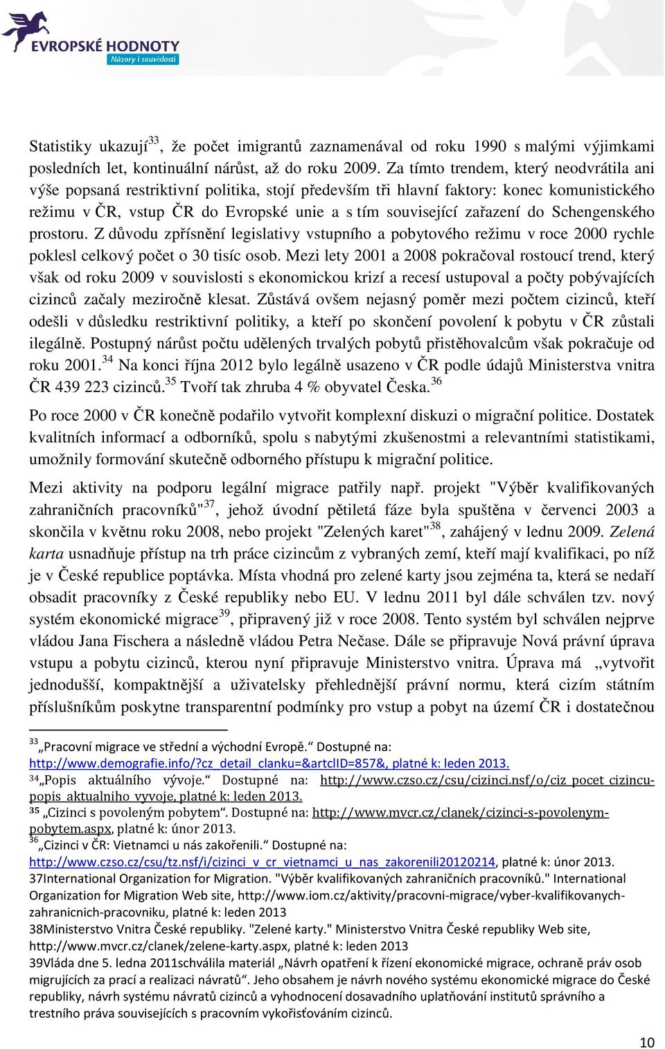 zařazení do Schengenského prostoru. Z důvodu zpřísnění legislativy vstupního a pobytového režimu v roce 2000 rychle poklesl celkový počet o 30 tisíc osob.