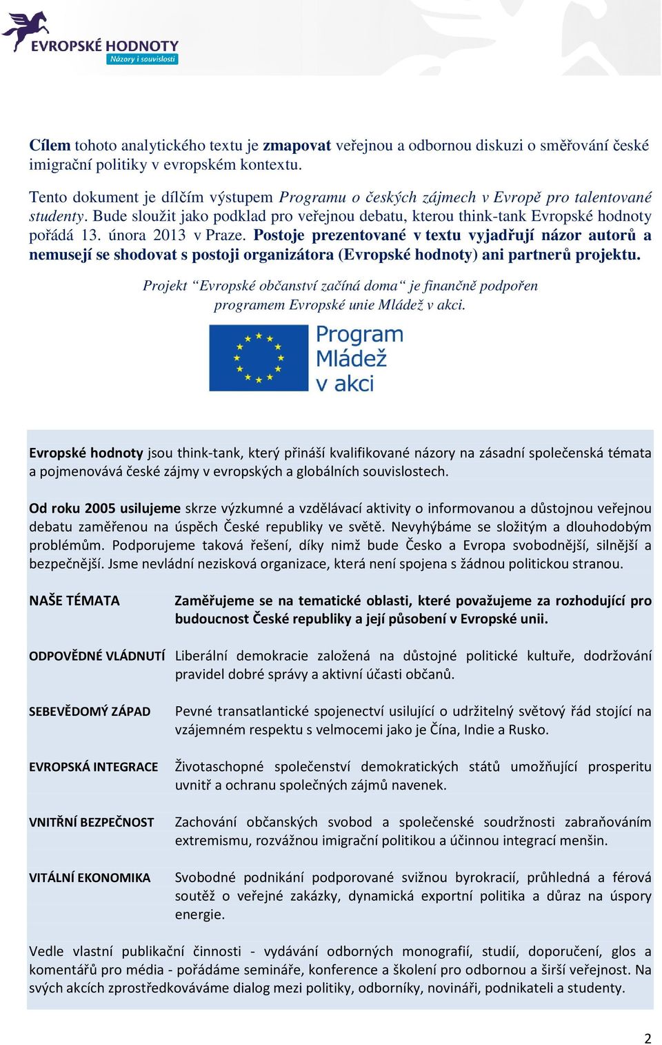 února 2013 v Praze. Postoje prezentované v textu vyjadřují názor autorů a nemusejí se shodovat s postoji organizátora (Evropské hodnoty) ani partnerů projektu.