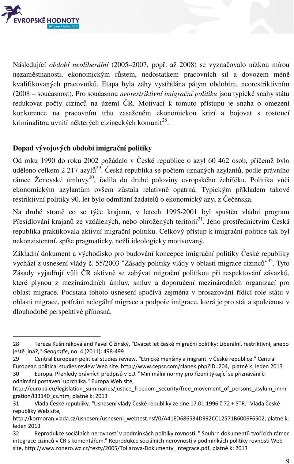 Motivací k tomuto přístupu je snaha o omezení konkurence na pracovním trhu zasaženém ekonomickou krizí a bojovat s rostoucí kriminalitou uvnitř některých cizineckých komunit 28.