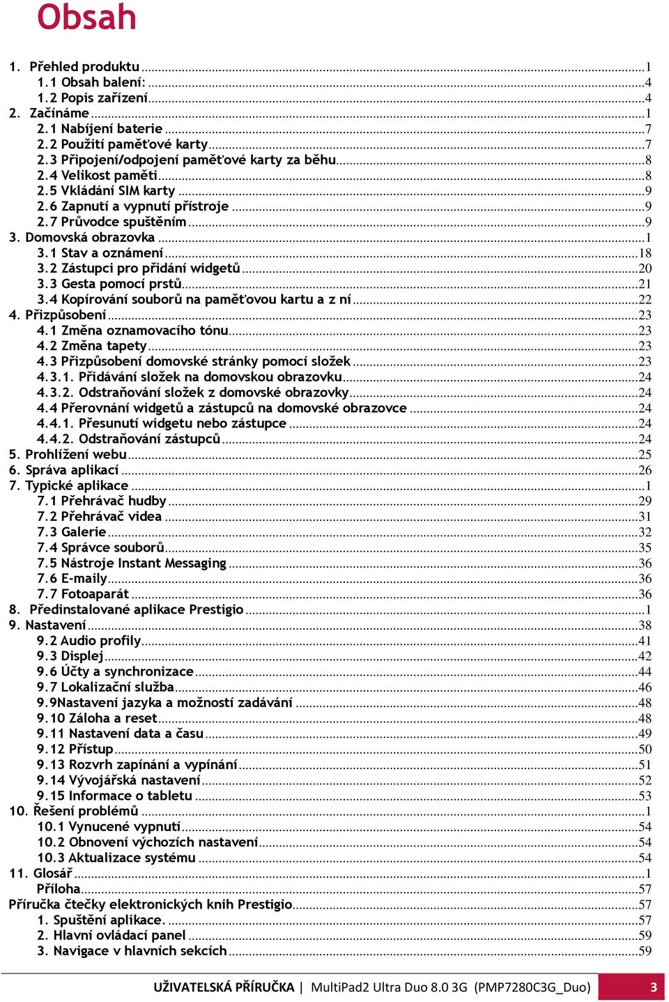 2 Zástupci pro přidání widgetů... 20 3.3 Gesta pomocí prstů... 21 3.4 Kopírování souborů na paměťovou kartu a z ní... 22 4. Přizpůsobení... 23 4.1 Změna oznamovacího tónu... 23 4.2 Změna tapety... 23 4.3 Přizpůsobení domovské stránky pomocí složek.