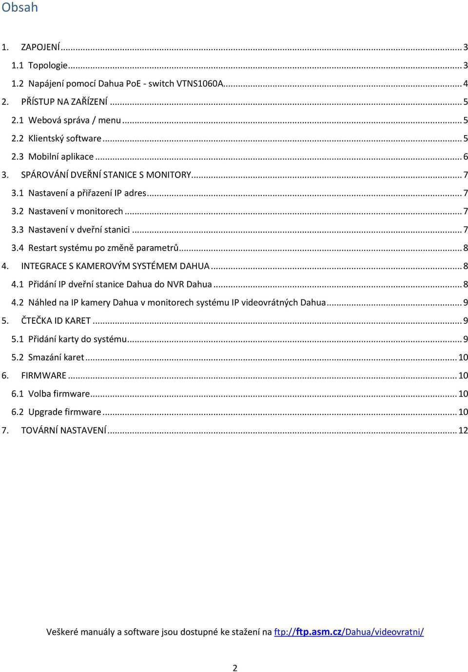 .. 8 4. INTEGRACE S KAMEROVÝM SYSTÉMEM DAHUA... 8 4.1 Přidání IP dveřní stanice Dahua do NVR Dahua... 8 4.2 Náhled na IP kamery Dahua v monitorech systému IP videovrátných Dahua... 9 5.