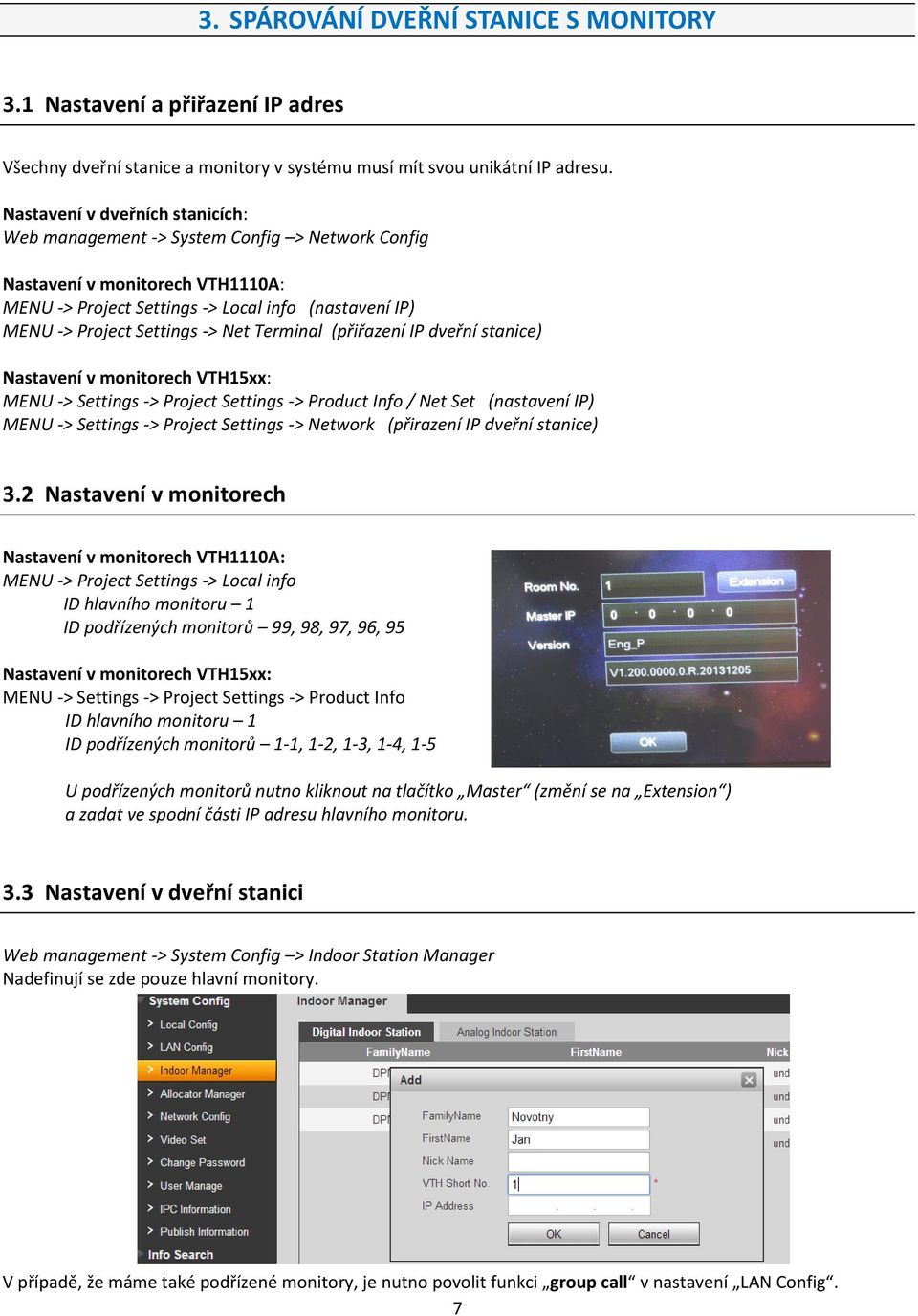 Terminal (přiřazení IP dveřní stanice) Nastavení v monitorech VTH15xx: MENU -> Settings -> Project Settings -> Product Info / Net Set (nastavení IP) MENU -> Settings -> Project Settings -> Network