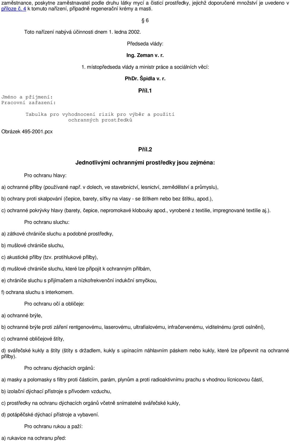 1 Tabulka pro vyhodnocení rizik pro výběr a použití ochranných prostředků Obrázek 495-2001.pcx Pro ochranu hlavy: Příl.