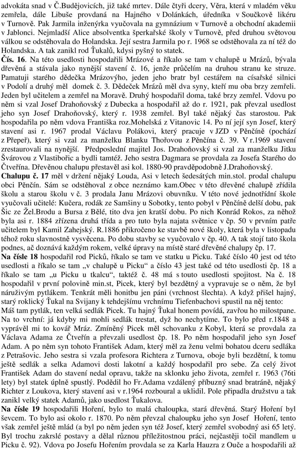 Její sestra Jarmila po r. 1968 se odstěhovala za ní též do Holandska. A tak zanikl rod Ťukalů, kdysi pyšný to statek. Čís. 16.