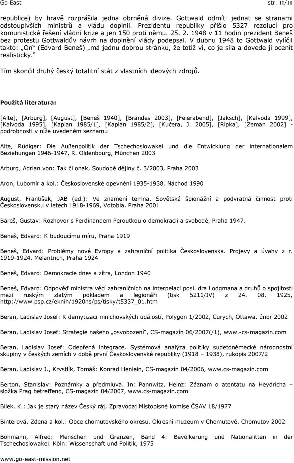 V dubnu 1948 to Gottwald vylíčil takto: On (Edvard Beneš) má jednu dobrou stránku, že totiž ví, co je síla a dovede ji ocenit realisticky.