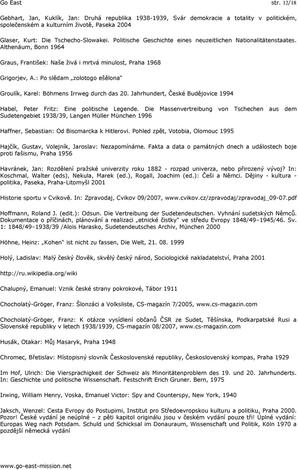 : Po slědam zolotogo ešělona Groulík, Karel: Böhmens Irrweg durch das 20. Jahrhundert, České Budějovice 1994 Habel, Peter Fritz: Eine politische Legende.