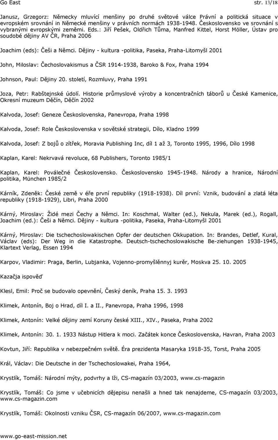 Dějiny - kultura -politika, Paseka, Praha-Litomyšl 2001 John, Miloslav: Čechoslovakismus a ČSR 1914-1938, Baroko & Fox, Praha 1994 Johnson, Paul: Dějiny 20.