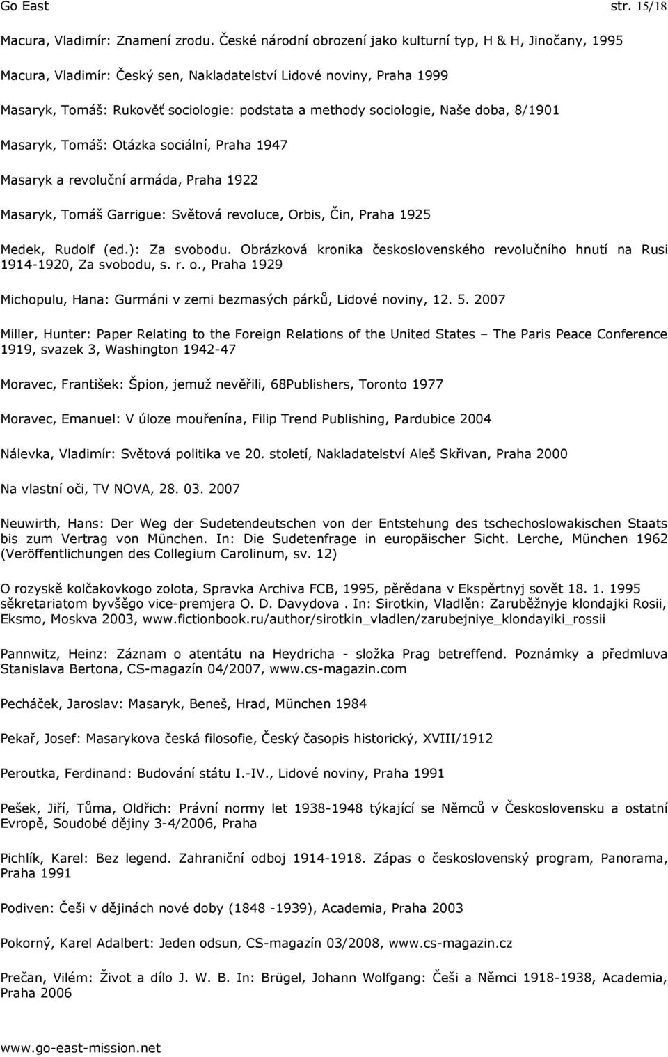 sociologie, Naše doba, 8/1901 Masaryk, Tomáš: Otázka sociální, Praha 1947 Masaryk a revoluční armáda, Praha 1922 Masaryk, Tomáš Garrigue: Světová revoluce, Orbis, Čin, Praha 1925 Medek, Rudolf (ed.