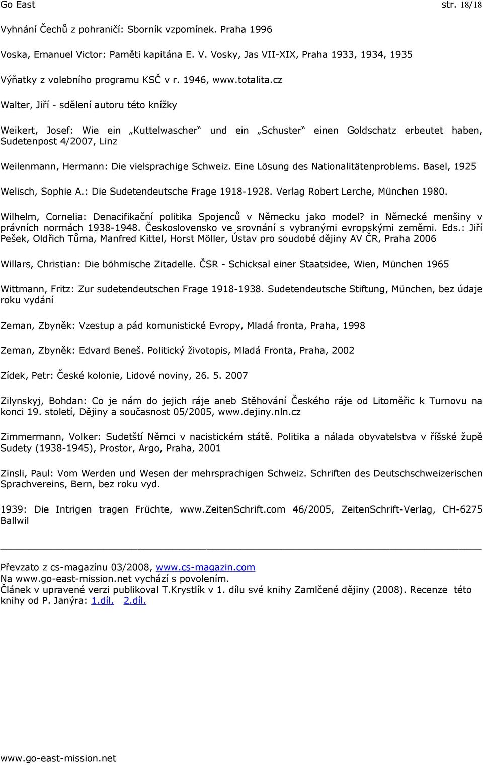 cz Walter, Jiří - sdělení autoru této knížky Weikert, Josef: Wie ein Kuttelwascher und ein Schuster einen Goldschatz erbeutet haben, Sudetenpost 4/2007, Linz Weilenmann, Hermann: Die vielsprachige