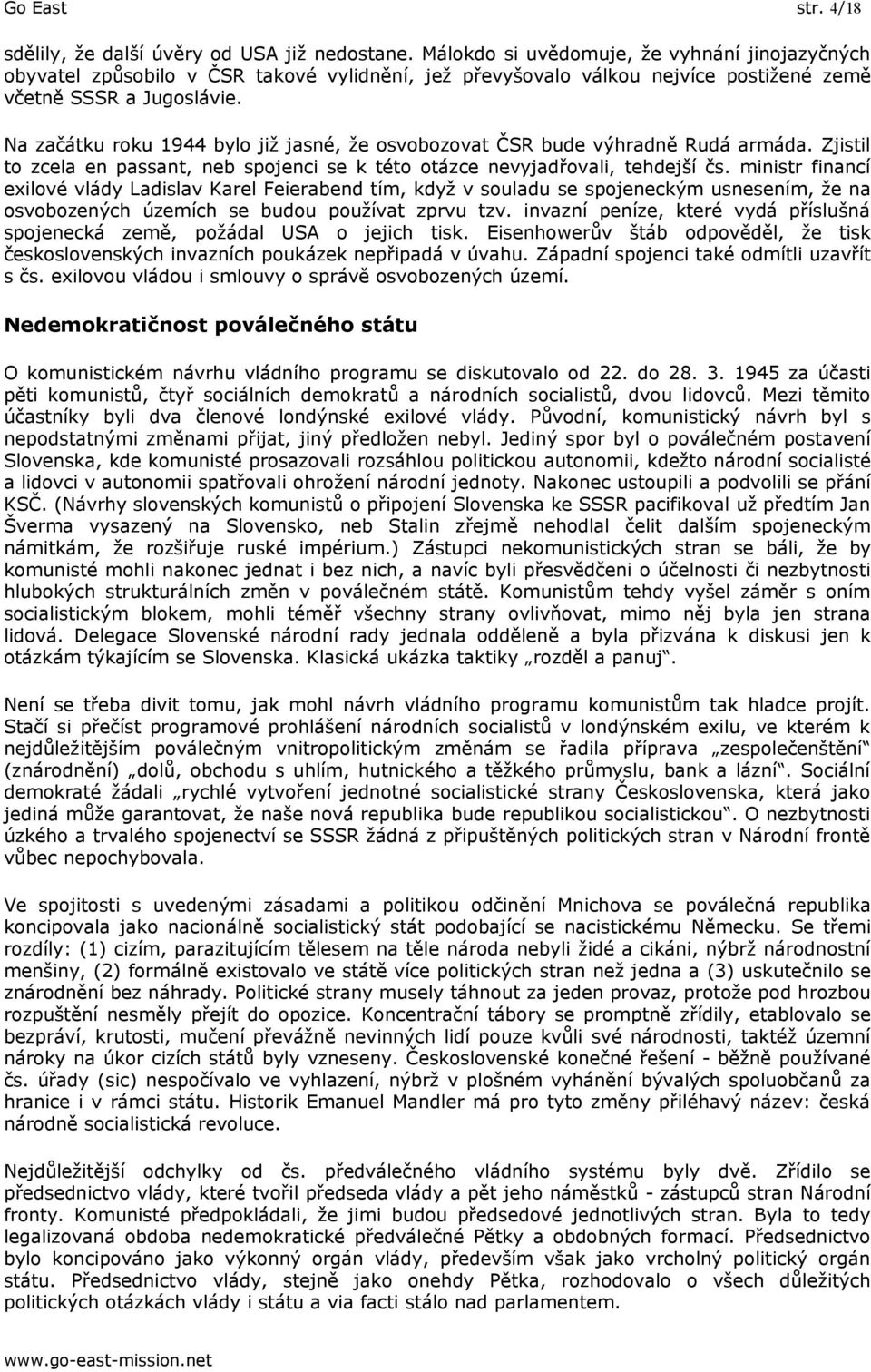 Na začátku roku 1944 bylo již jasné, že osvobozovat ČSR bude výhradně Rudá armáda. Zjistil to zcela en passant, neb spojenci se k této otázce nevyjadřovali, tehdejší čs.