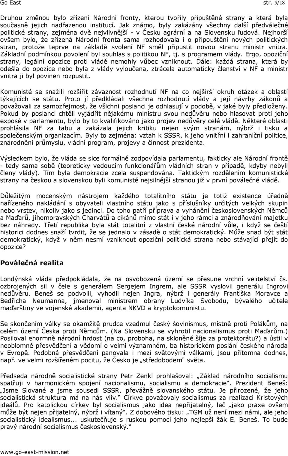 Nejhorší ovšem bylo, že zřízená Národní fronta sama rozhodovala i o připouštění nových politických stran, protože teprve na základě svolení NF směl připustit novou stranu ministr vnitra.