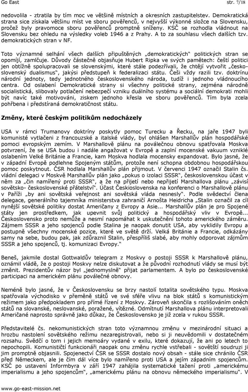 KSČ se rozhodla vládnout na Slovensku bez ohledu na výsledky voleb 1946 a z Prahy. A to za souhlasu všech dalších tzv. demokratických stran v NF.