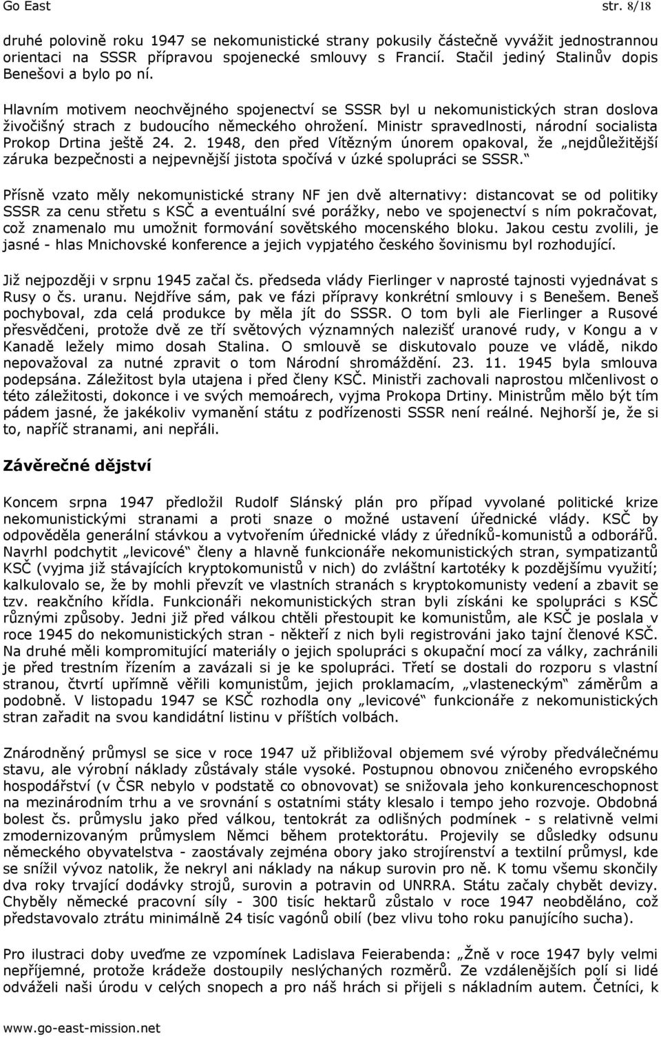 Ministr spravedlnosti, národní socialista Prokop Drtina ještě 24. 2. 1948, den před Vítězným únorem opakoval, že nejdůležitější záruka bezpečnosti a nejpevnější jistota spočívá v úzké spolupráci se SSSR.