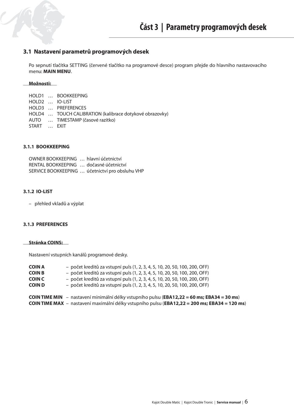 Možnosti: HOLD1 BOOKKEEPING HOLD2 IO-LIST HOLD3 PREFERENCES HOLD4 TOUCH CALIBRATION (kalibrace dotykové obrazovky) AUTO TIMESTAMP (časové razítko) START EXIT 3.1.1 BOOKKEEPING OWNER BOOKKEEPING hlavní účetnictví RENTAL BOOKKEEPING dočasné účetnictví SERVICE BOOKKEEPING účetnictví pro obsluhu VHP 3.