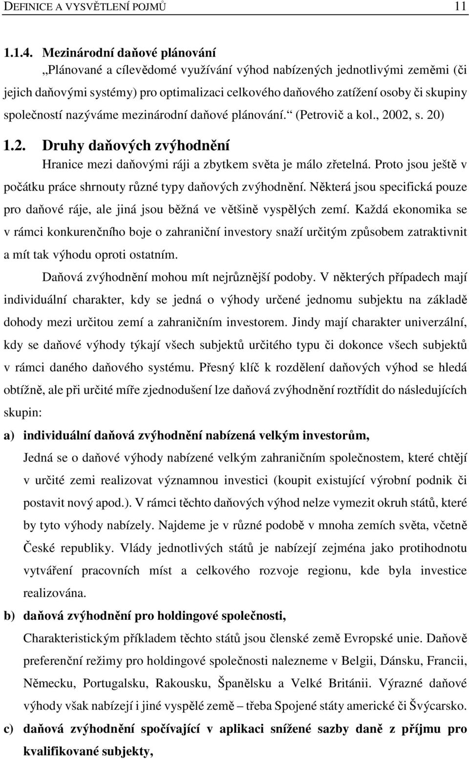 společností nazýváme mezinárodní daňové plánování. (Petrovič a kol., 2002, s. 20) 1.2. Druhy daňových zvýhodnění Hranice mezi daňovými ráji a zbytkem světa je málo zřetelná.