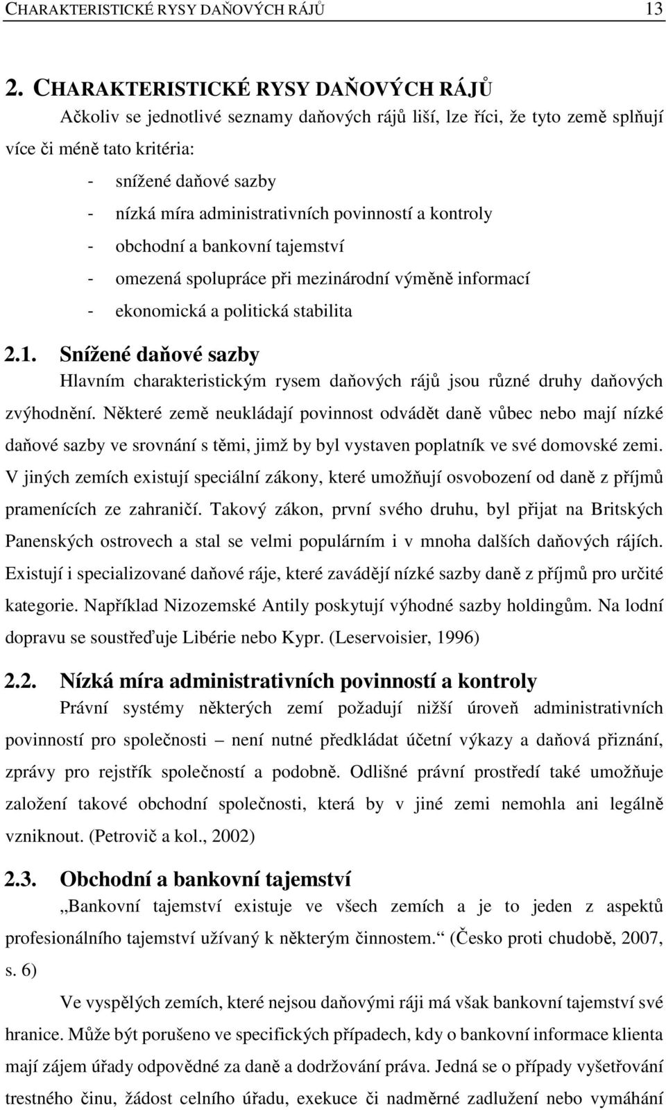 povinností a kontroly - obchodní a bankovní tajemství - omezená spolupráce při mezinárodní výměně informací - ekonomická a politická stabilita 2.1.