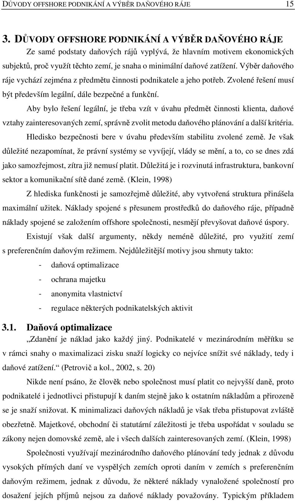 Výběr daňového ráje vychází zejména z předmětu činnosti podnikatele a jeho potřeb. Zvolené řešení musí být především legální, dále bezpečné a funkční.