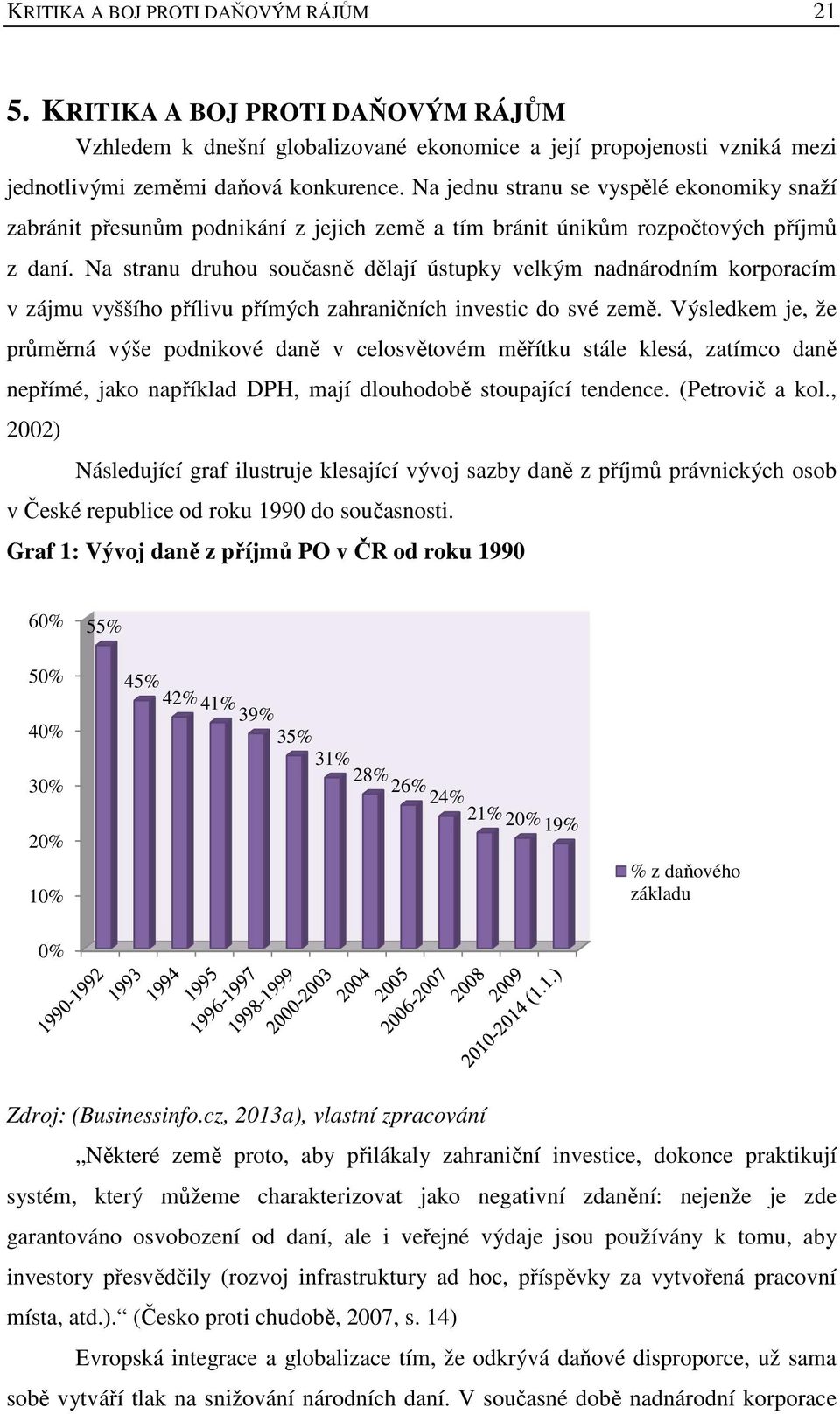 Na stranu druhou současně dělají ústupky velkým nadnárodním korporacím v zájmu vyššího přílivu přímých zahraničních investic do své země.