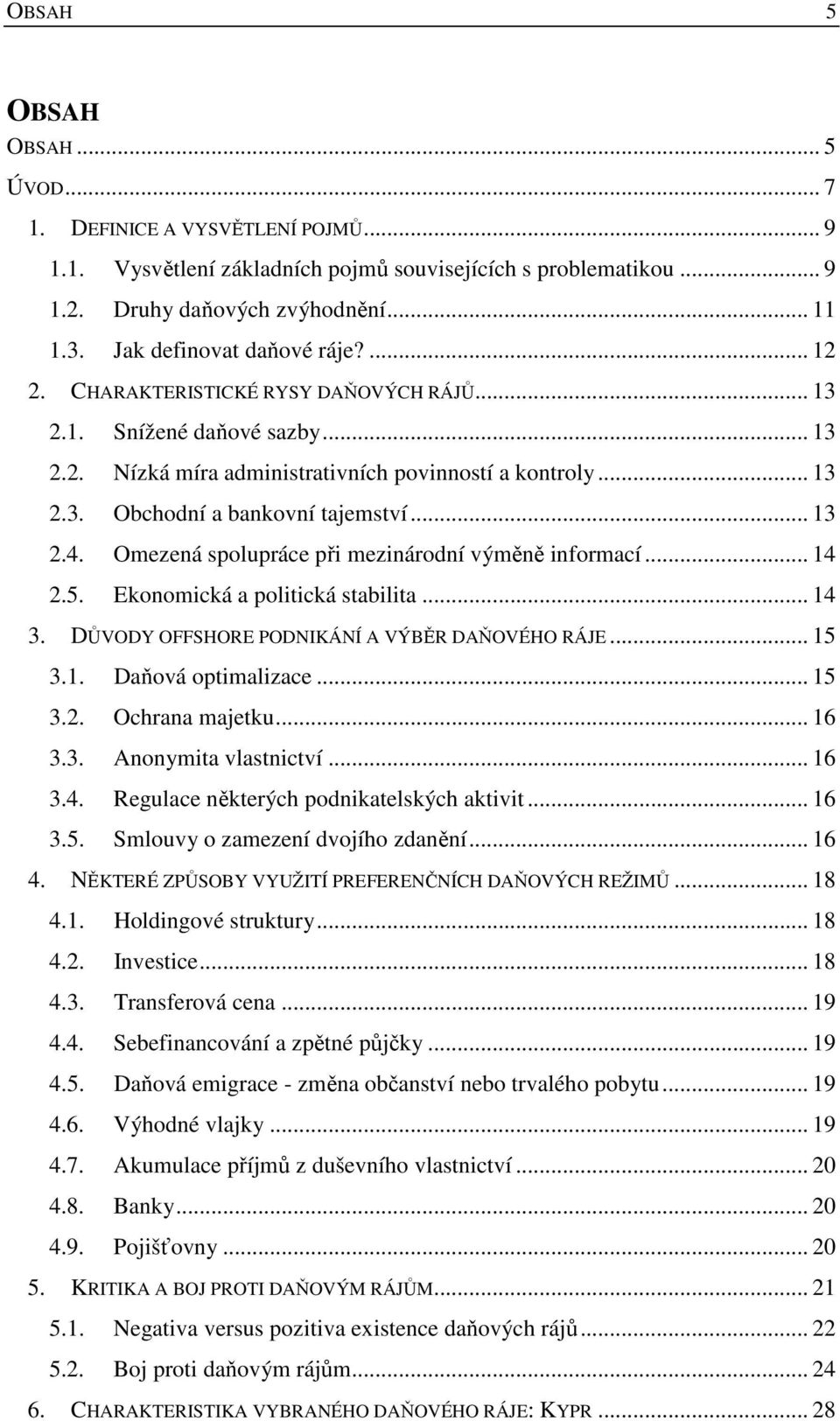 .. 13 2.4. Omezená spolupráce při mezinárodní výměně informací... 14 2.5. Ekonomická a politická stabilita... 14 3. DŮVODY OFFSHORE PODNIKÁNÍ A VÝBĚR DAŇOVÉHO RÁJE... 15 3.1. Daňová optimalizace.