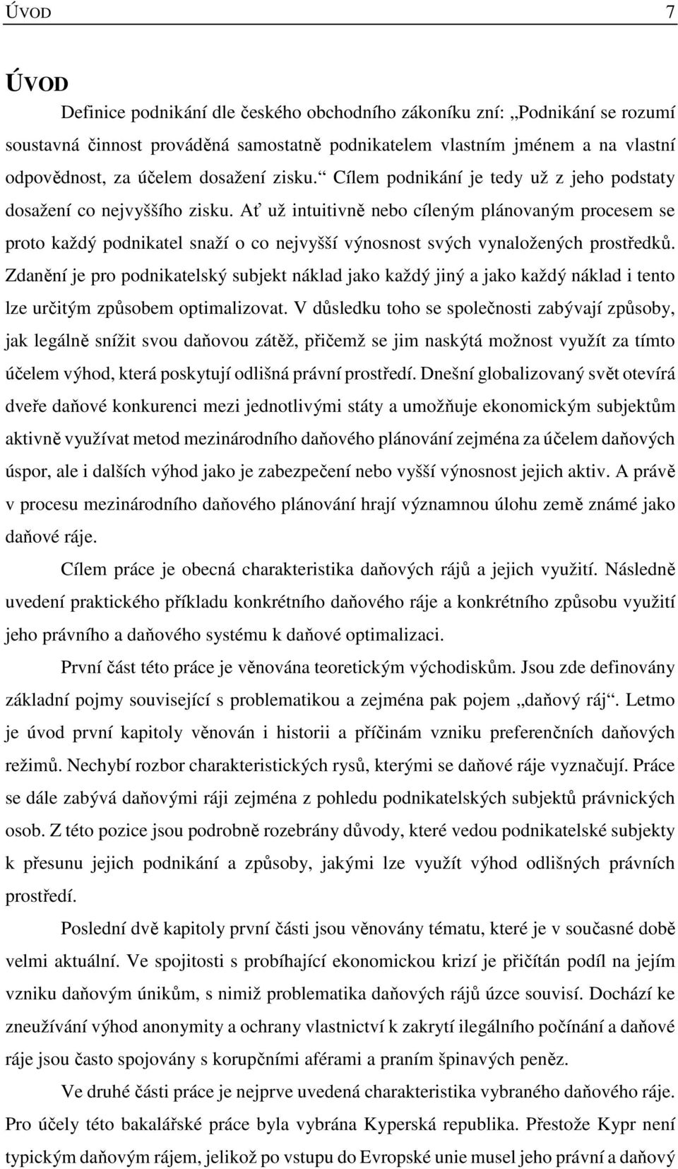 Ať už intuitivně nebo cíleným plánovaným procesem se proto každý podnikatel snaží o co nejvyšší výnosnost svých vynaložených prostředků.